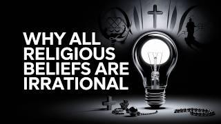 Why All Religious Beliefs Are Irrational