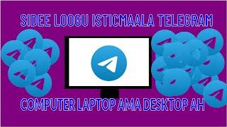SIDEE TELEGRAM LOOGU ISTICMAALAA LAPTOP AMA DESKTOP COMPUTER.