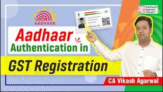 Aadhaar Authentication in GST Registration | CA Vikash Agarwal