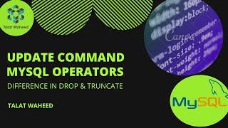 MySQL | Truncate Table | Update Command | MySQL Operators|Difference in Drop & Truncate|Talat Waheed