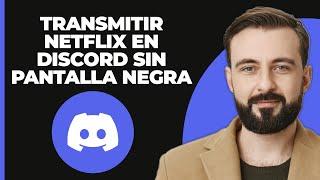 Cómo Transmitir Netflix en Discord SIN Pantalla Negra