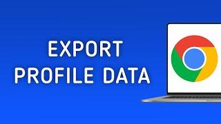 How To Export Chrome Profile Data On PC