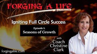 Seasons of Growth | Forging A Life with Coach Christine Clark: Igniting Full Circle Success