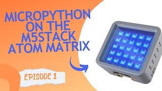 MicroPython on the M5Stack Atom Matrix - Episode 1