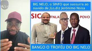 BIG NELO, o SINFO que sussurra ao ouvido de Presidente João Lourenço ,diz Jerónimo Nsisa