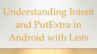 Understanding Intent and PutExtra in Android with Lists