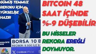 BITCOIN SON 48 SAAT %-9 DÜŞEBİLİR.GÜMÜŞ TEMMUZ REKORU İÇİN YÜKSELİŞ.BU HİSSELER REKORA DOYMUYOR.