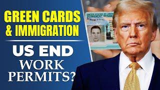 Green Cards & Immigration What to Expect in 2025, US END Work Permits?