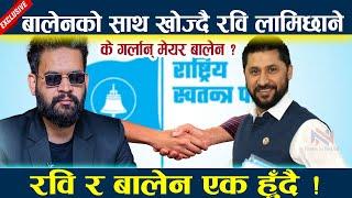 बालेनको साथ खोज्दै रवि लामिछानेरवि र बालेन एक हुँदै ! Rabi lamichhane l Balen shah latest news l