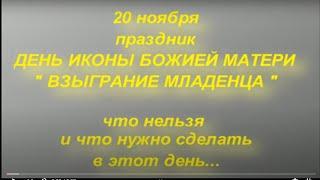 20 ноября праздник ДЕНЬ ИКОНЫ БОЖИЕЙ МАТЕРИ "ВЗЫГРАНИЕ МЛАДЕНЦА ".ЧТО НЕЛЬЗЯ ДЕЛАТЬ.народные приметы