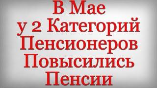 В Мае у 2 Категорий Пенсионеров Повысились Пенсии