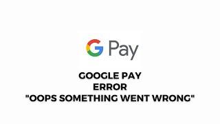 How To Resolve Google Pay (Gpay) Error "Oops something went wrong"?