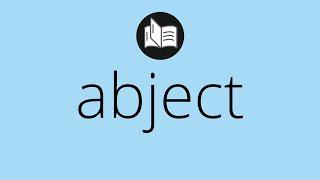 What ABJECT means • Meaning of ABJECT • abject MEANING • abject DEFINITION