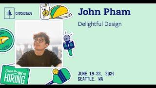 Delightful Design | John Pham | CascadiaJS 2024