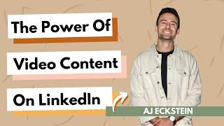 The Power Of Video Content On LinkedIn With AJ Eckstein