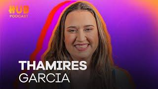 THAMIRES GARCIA | HUB Podcast - EP. 225