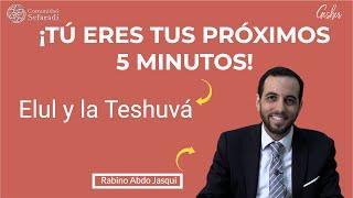 ¡TÚ ERES TUS PRÓXIMOS 5 MINUTOS! Elul y la Teshuvá - Por el Rabino Abdo Jasqui