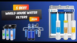 Top 5 Best Whole-House Water Filters 2024