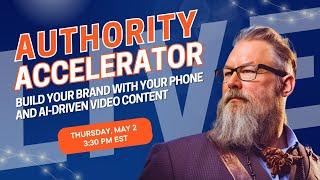 Authority Accelerator LIVE - Build Your Brand with AI-Driven Video Content and your Phone