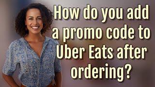 How do you add a promo code to Uber Eats after ordering?