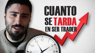 Esta es la VERDAD de CUANTO tiempo se TARDA en ser TRADER