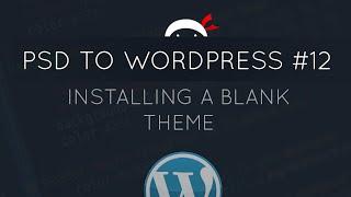 PSD to WordPress Tutorial #12 - Installing a Blank Theme