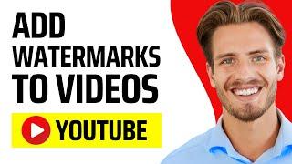 How to ADD WATERMARK to a YouTube video (2024) - Quick Step-By-Step Guide