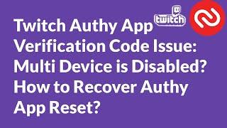 Twitch :  Multi Device is Disabled? How to Recover Authy App Reset?