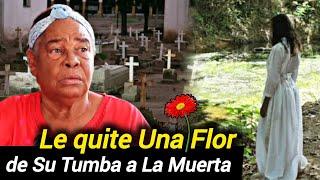 LE QUITÉ UNA FLOR DE SU TUMBA A LA MUERTA Y SE ME APARECIÓ EN MI CASA