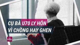 Cụ bà U70 muốn ly hôn vì không chịu nổi cảnh cụ ông cứ đứng cổng chờ và... ghen bóng, ghen gió