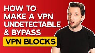 How to Make a VPN Undetectable & Bypass VPN Blocks in 2024