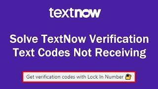 TextNow Not Receiving Codes | Get verification codes with Lock In Numbers | TextNow Update 2021