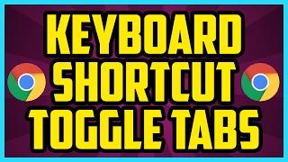 How To Toggle Between Tabs In Chrome 2017 (EASY) - Keyboard Shortcut Switch Tabs Chrome