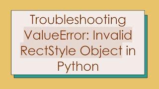 Troubleshooting ValueError: Invalid RectStyle Object in Python