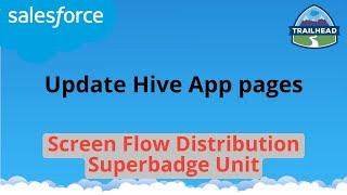 Update Hive App pages | Screen Flow Distribution Superbadge Unit | Salesforce