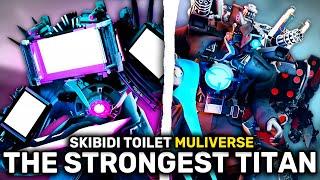 WHO IS THE STRONGEST TITAN SKIBIDI TOILET MULTIVERSE?! - Analysis of ALL TITANS SKIBIDI TOILET!