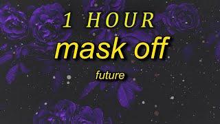 [ 1 HOUR ] Future - Mask Off (lyrics)  mask on f it mask off