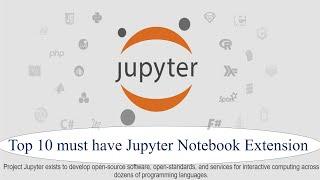 Top 10 Must have Jupyter Notebook Extensions.