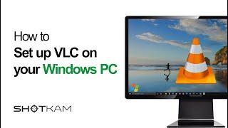 Step 3: How to setup VLC on your Windows PC — ShotKam Tutorials