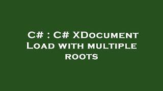 C# : C# XDocument Load with multiple roots