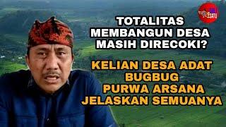 TOTALITAS MEMBANGUN DESA, KELIAN DESA ADAT BUGBUG KARANGASEM PURWA ARSANA JELASKAN SEMUANYA