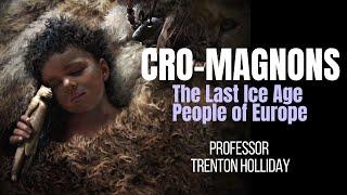 CRO-MAGNONS - The Last Ice Age People of Europe ~ with TRENTON HOLLIDAY