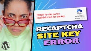 Error for Site Owner: Invalid Domain for Site Key (Fixed) - Google reCaptcha WordPress Error