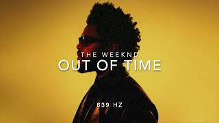 The Weeknd - Out Of Time [639 Hz Heal Interpersonal Relationships]