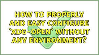 Unix & Linux: How to properly and easy configure `xdg-open` without any environment?