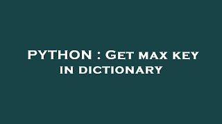 PYTHON : Get max key in dictionary