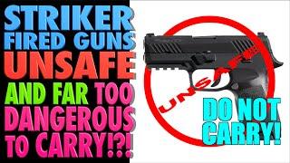 Striker Fired Guns UNSAFE & TOO DANGEROUS for Carry!?!