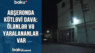 Abşeronda kütləvi dava: Ölənlər və yaralananlar var