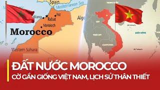 VÌ SAO MOROCCO CÓ CỜ GẦN GIỐNG VIỆT NAM?