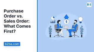 Purchase Order vs. Sales Order: What Comes First? | B2BE